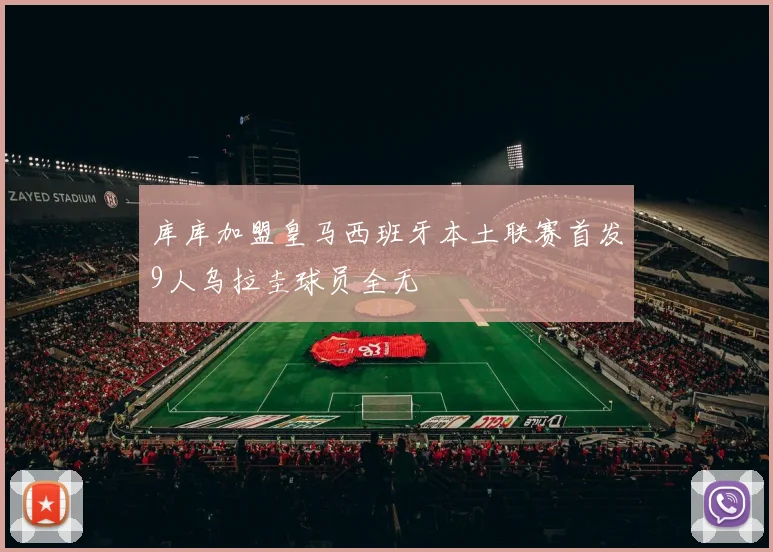 库库加盟皇马西班牙本土联赛首发9人乌拉圭球员全无
