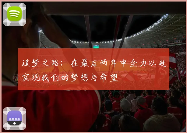追梦之路：在最后两年中全力以赴实现我们的梦想与希望