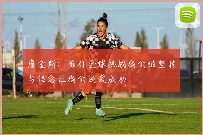 詹金斯：面对全球挑战我们的坚持与信念让我们逆袭成功